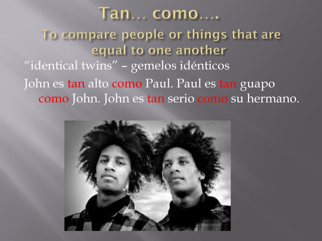 Tan… como…. To compare people or things that are equal to one another