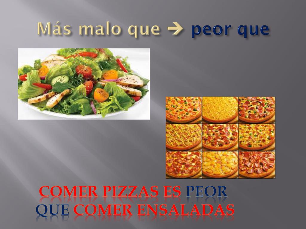 Más malo que  peor que Comer pizzas es peor que comer ensaladas