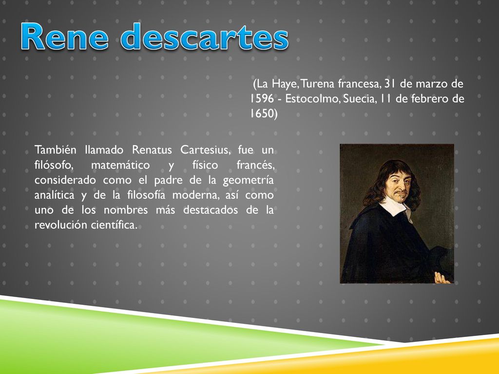 Rene descartes (La Haye, Turena francesa, 31 de marzo de Estocolmo, Suecia, 11 de febrero de 1650)