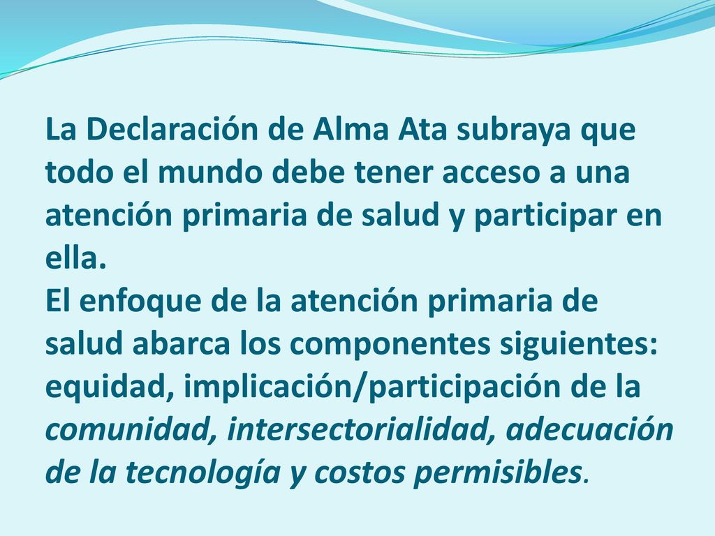 La Declaración de Alma Ata subraya que todo el mundo debe tener acceso a una atención primaria de salud y participar en ella.
