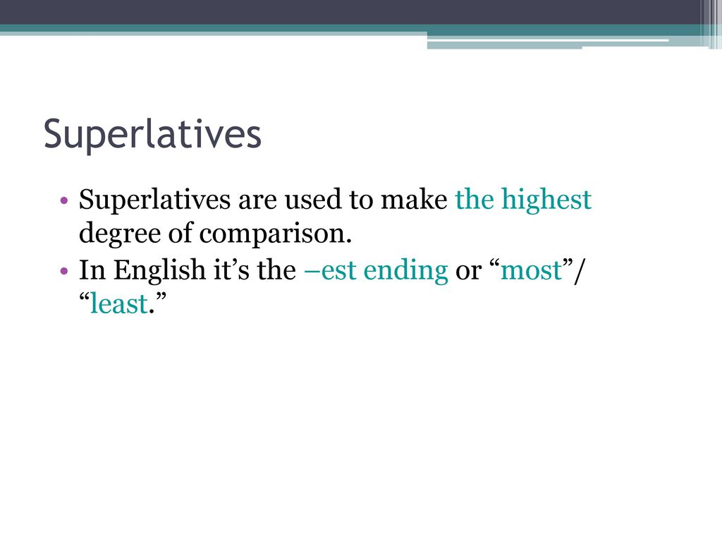 Superlatives Superlatives are used to make the highest degree of comparison.