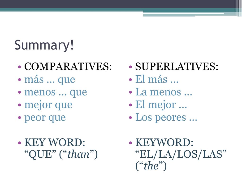 Summary! COMPARATIVES: más … que menos … que mejor que peor que