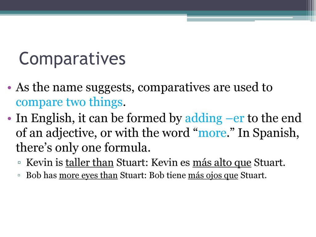 Comparatives As the name suggests, comparatives are used to compare two things.
