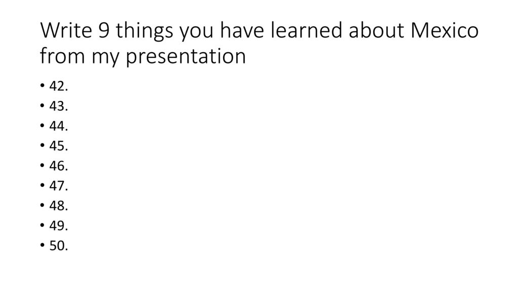 Write 9 things you have learned about Mexico from my presentation