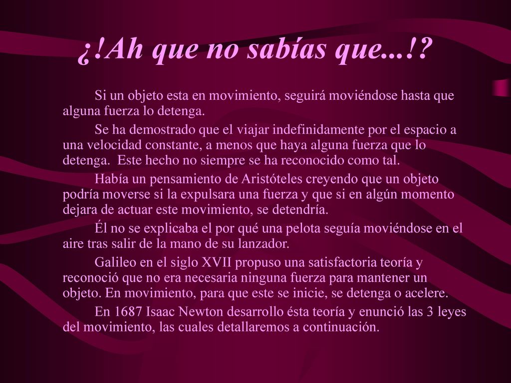 ¿!Ah que no sabías que...! Si un objeto esta en movimiento, seguirá moviéndose hasta que alguna fuerza lo detenga.