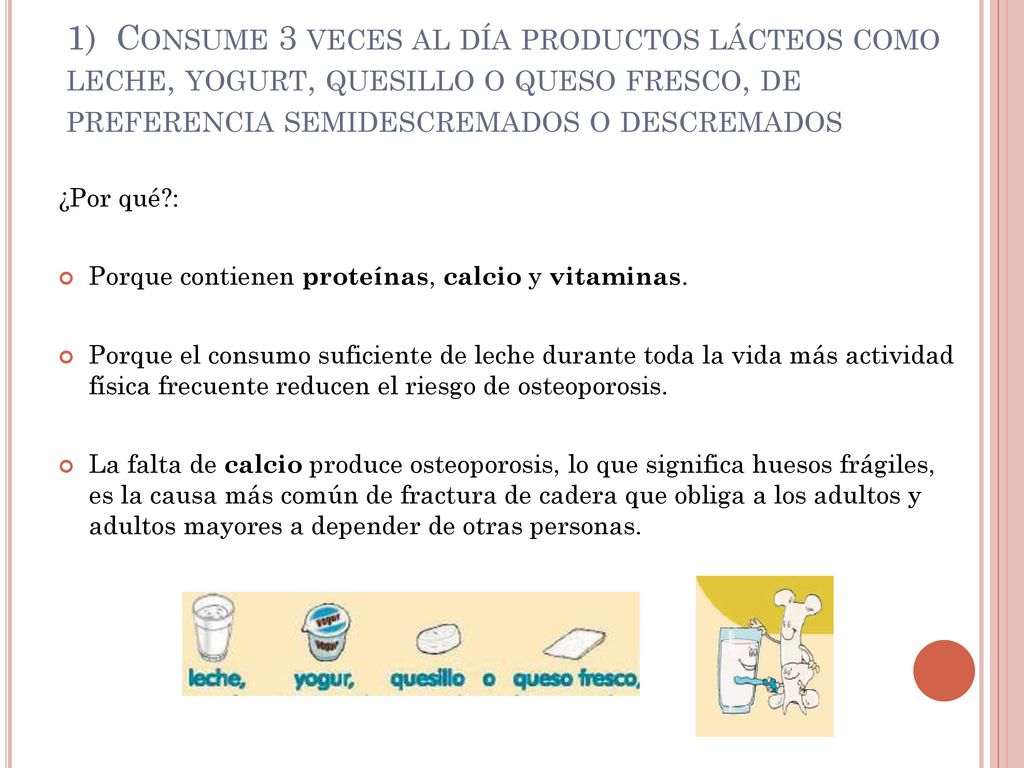 1) Consume 3 veces al día productos lácteos como leche, yogurt, quesillo o queso fresco, de preferencia semidescremados o descremados