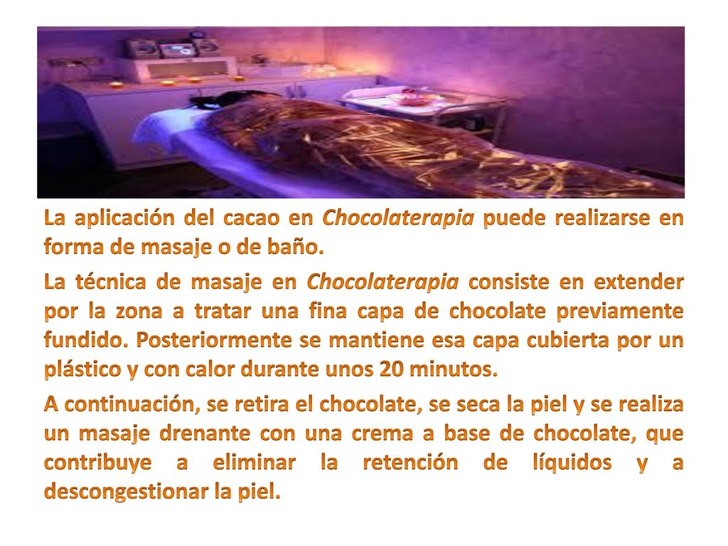 La aplicación del cacao en Chocolaterapia puede realizarse en forma de masaje o de baño.