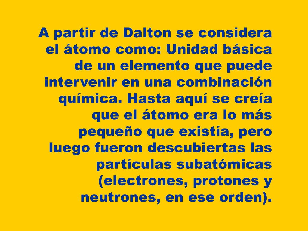 A partir de Dalton se considera el átomo como: Unidad básica de un elemento que puede intervenir en una combinación química.