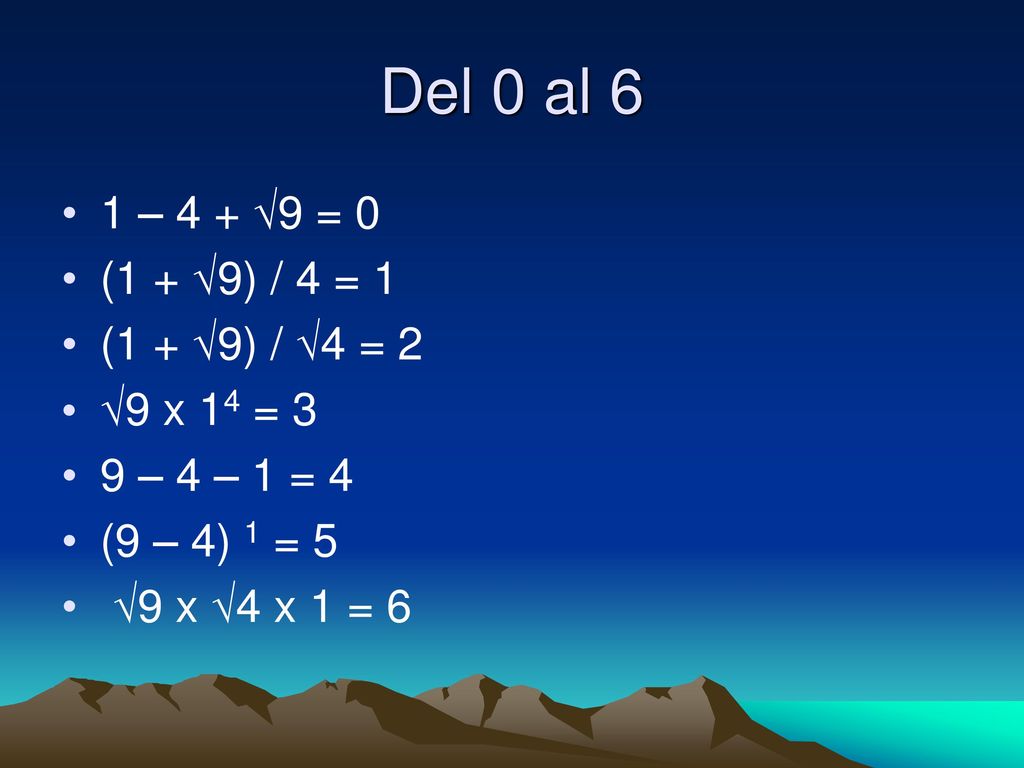 Del 0 al 6 1 – 4 + √9 = 0 (1 + √9) / 4 = 1 (1 + √9) / √4 = 2