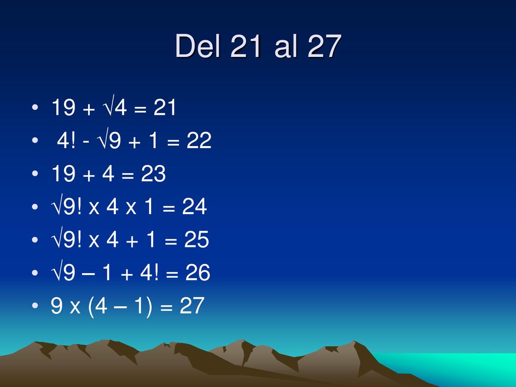 Del 21 al √4 = 21. 4! - √9 + 1 = = 23. √9! x 4 x 1 = 24. √9! x = 25. √9 – 1 + 4! = 26.
