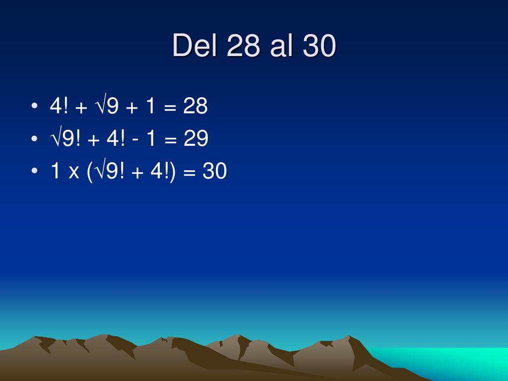 Del 28 al 30 4! + √9 + 1 = 28 √9! + 4! - 1 = 29 1 x (√9! + 4!) = 30
