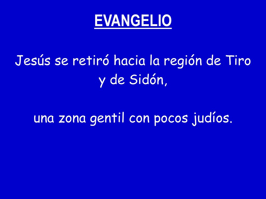 EVANGELIO Jesús se retiró hacia la región de Tiro y de Sidón,
