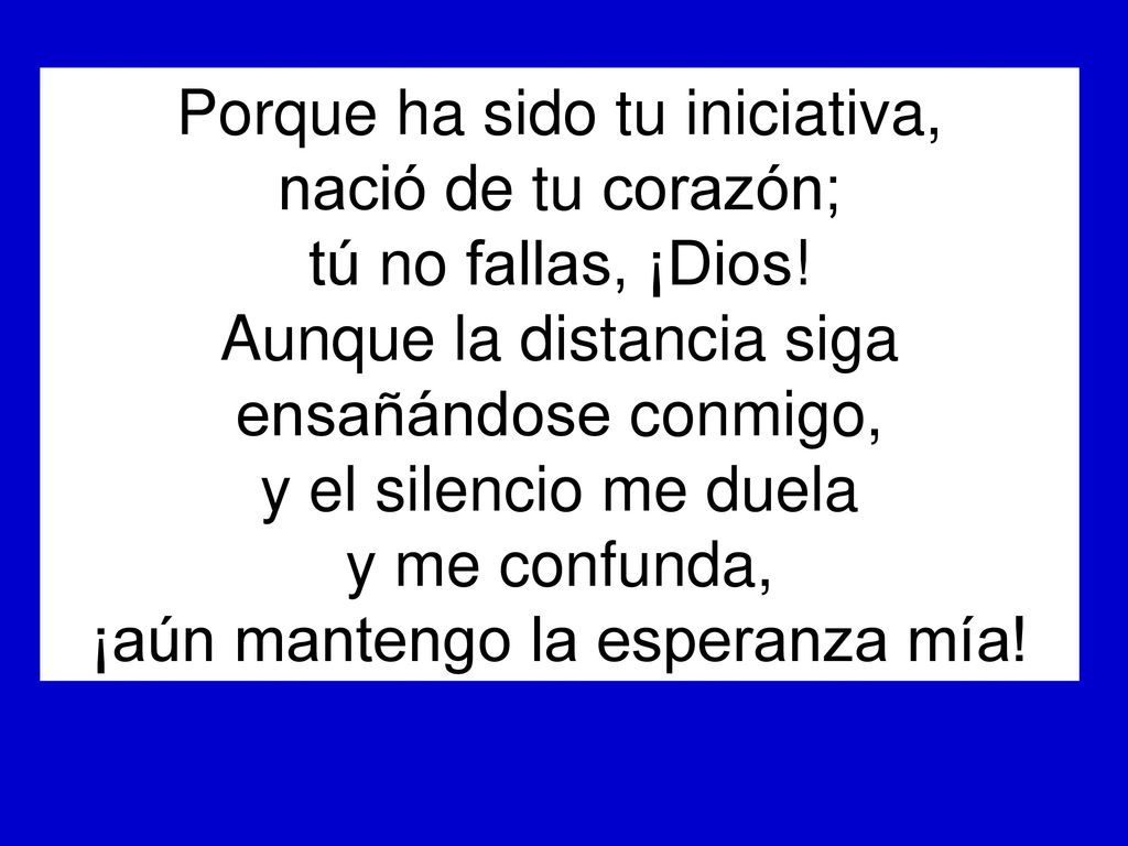 Porque ha sido tu iniciativa, nació de tu corazón;