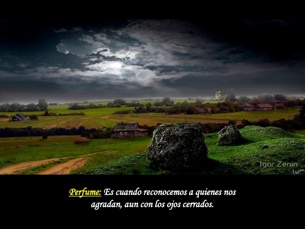 Perfume: Es cuando reconocemos a quienes nos agradan, aun con los ojos cerrados.