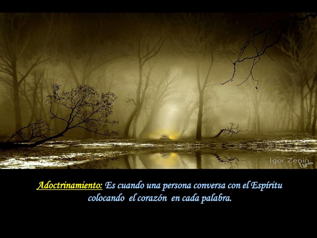 Adoctrinamiento: Es cuando una persona conversa con el Espíritu colocando el corazón en cada palabra.