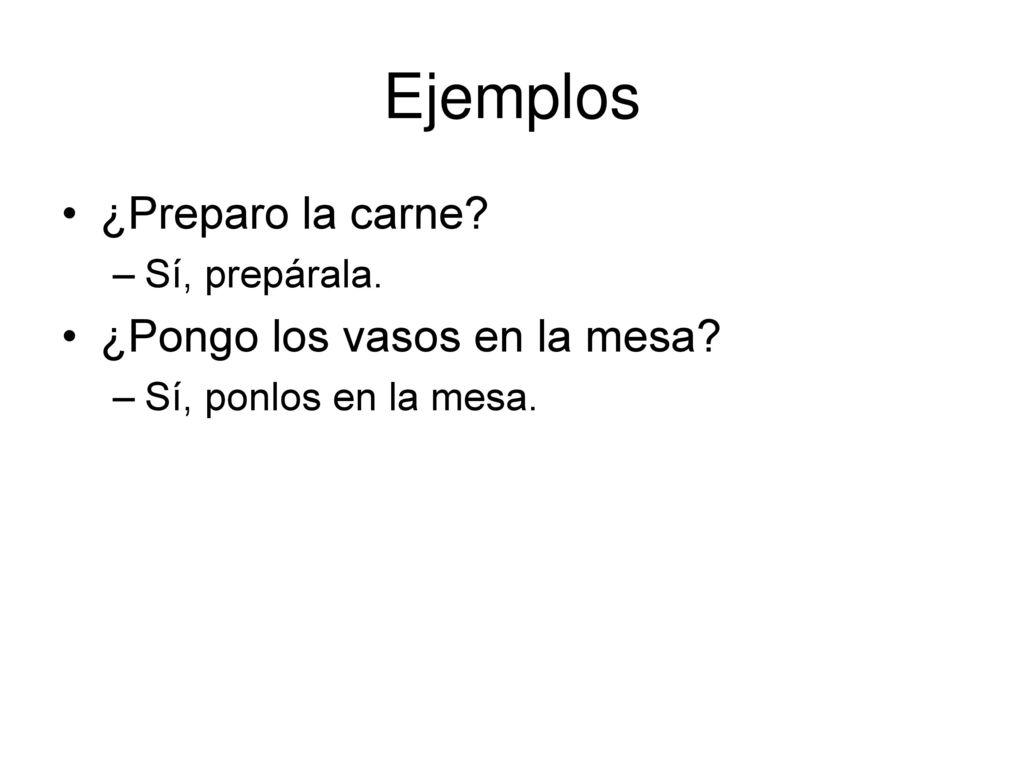 Ejemplos ¿Preparo la carne ¿Pongo los vasos en la mesa