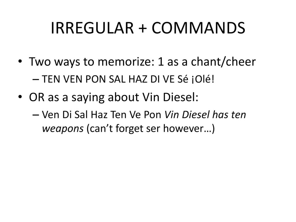 IRREGULAR + COMMANDS Two ways to memorize: 1 as a chant/cheer