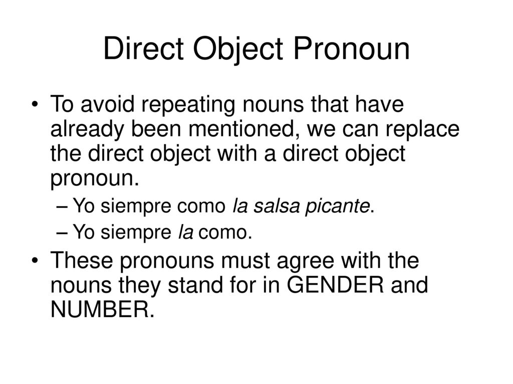 Direct Object Pronoun To avoid repeating nouns that have already been mentioned, we can replace the direct object with a direct object pronoun.