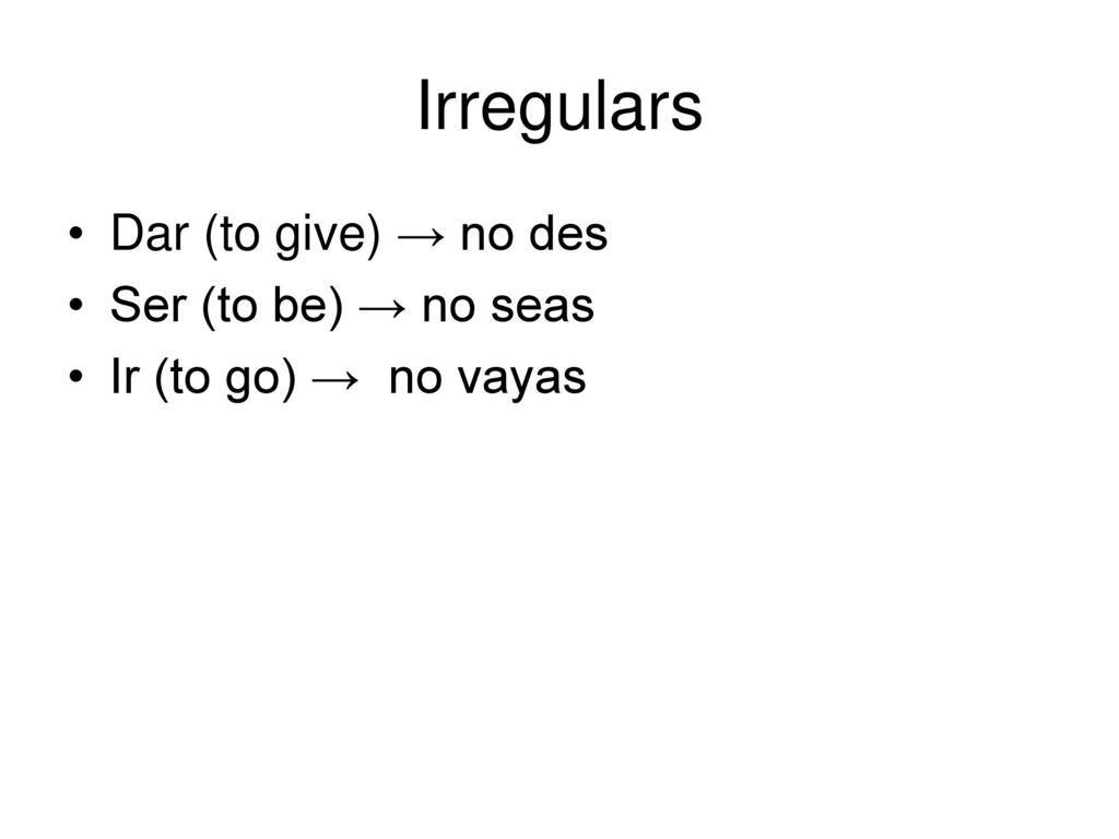 Irregulars Dar (to give) → no des Ser (to be) → no seas