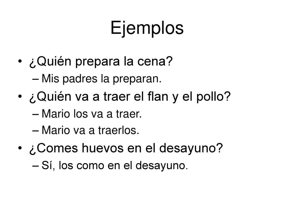 Ejemplos ¿Quién prepara la cena ¿Quién va a traer el flan y el pollo