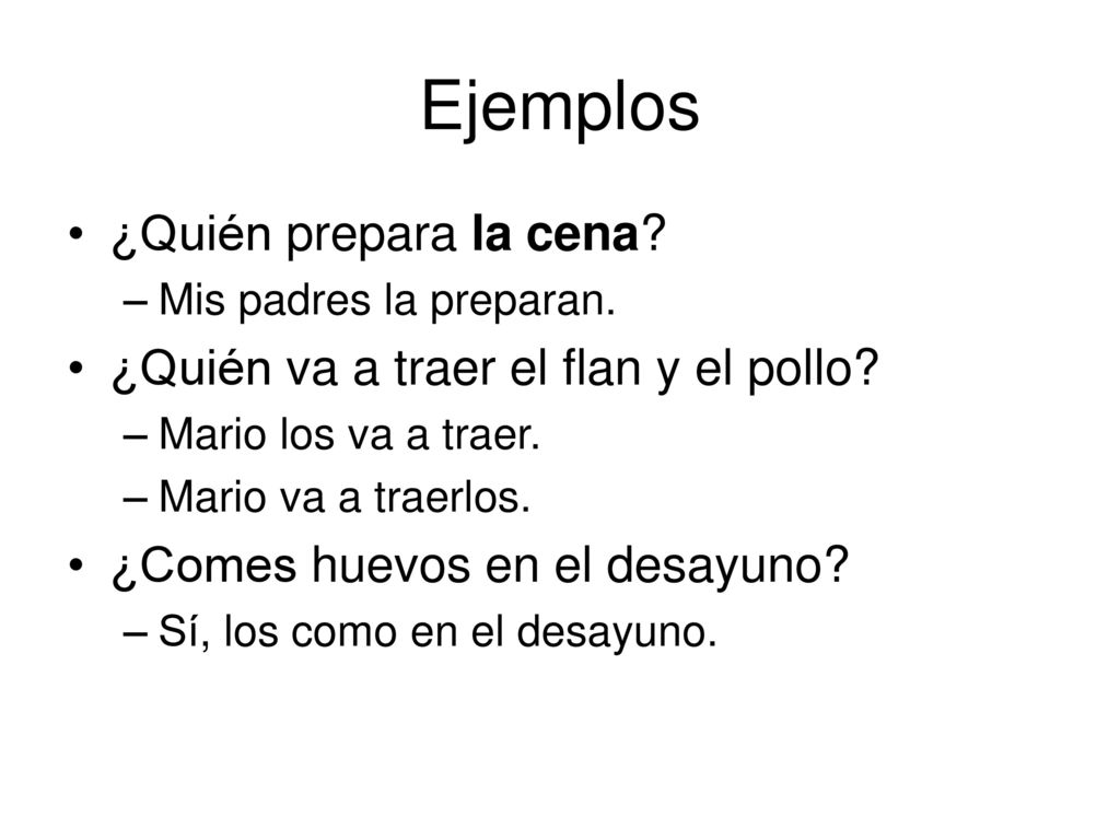 Ejemplos ¿Quién prepara la cena ¿Quién va a traer el flan y el pollo