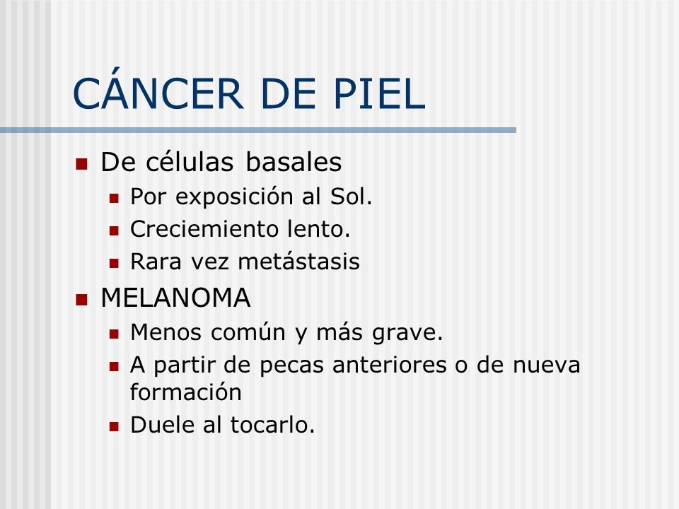 CÁNCER DE PIEL De células basales MELANOMA Por exposición al Sol.