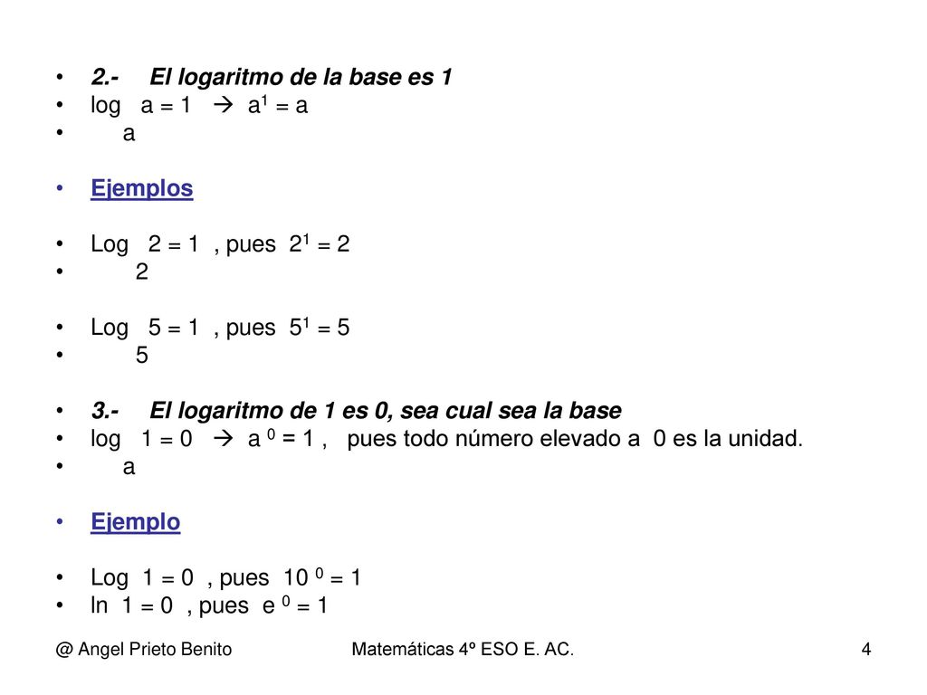 2.- El logaritmo de la base es 1 log a = 1  a1 = a a Ejemplos