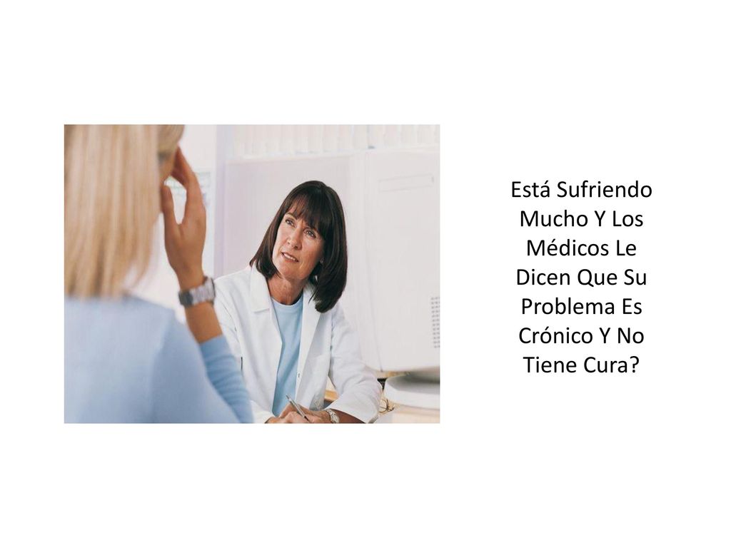Está Sufriendo Mucho Y Los Médicos Le Dicen Que Su Problema Es Crónico Y No Tiene Cura