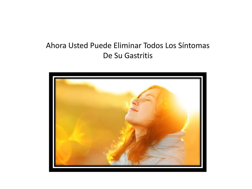Ahora Usted Puede Eliminar Todos Los Síntomas De Su Gastritis