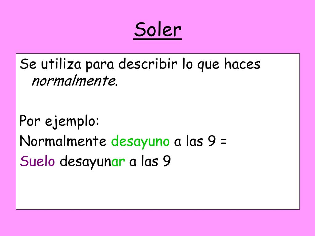 Soler Se utiliza para describir lo que haces normalmente. Por ejemplo: