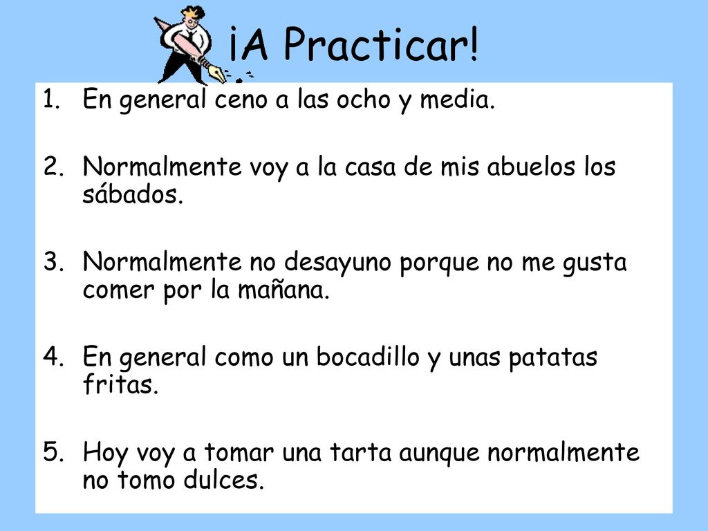 ¡A Practicar! En general ceno a las ocho y media.