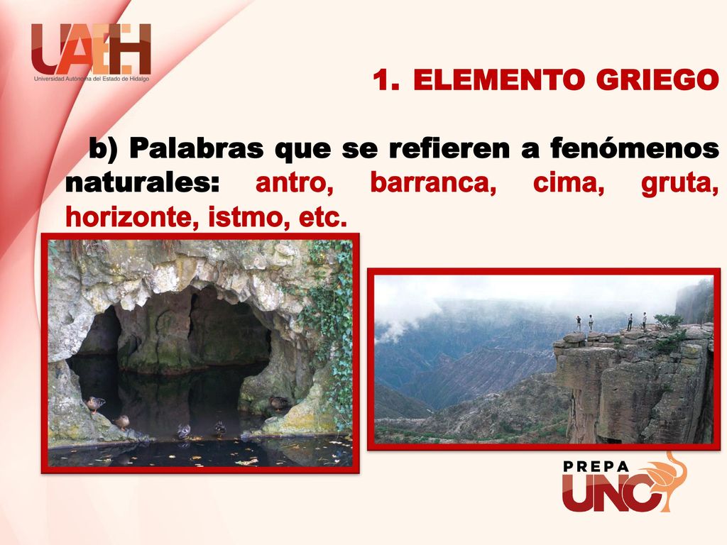 ELEMENTO GRIEGO b) Palabras que se refieren a fenómenos naturales: antro, barranca, cima, gruta, horizonte, istmo, etc.