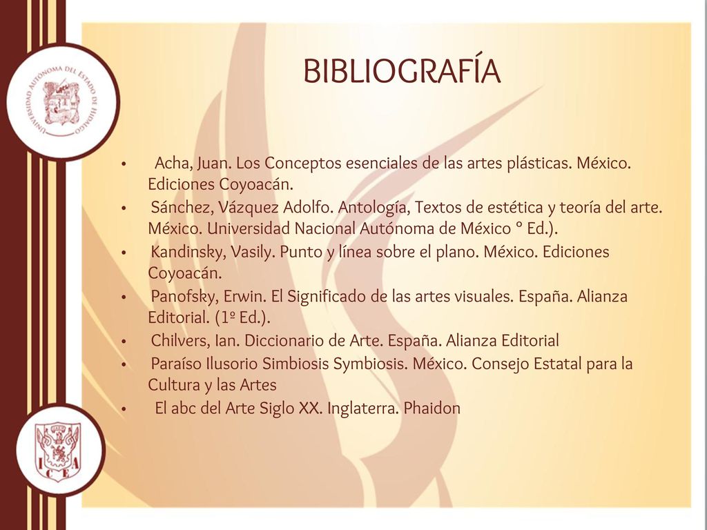 BIBLIOGRAFÍA Acha, Juan. Los Conceptos esenciales de las artes plásticas. México. Ediciones Coyoacán.