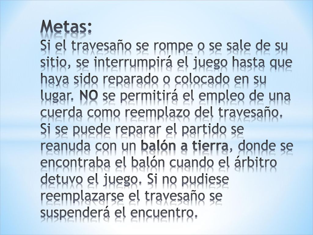 Metas: Si el travesaño se rompe o se sale de su sitio, se interrumpirá el juego hasta que haya sido reparado o colocado en su lugar.