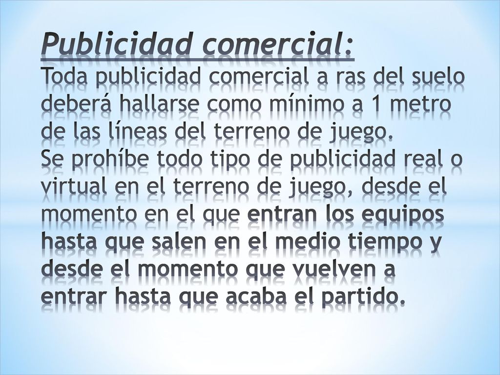 Publicidad comercial: Toda publicidad comercial a ras del suelo deberá hallarse como mínimo a 1 metro de las líneas del terreno de juego.