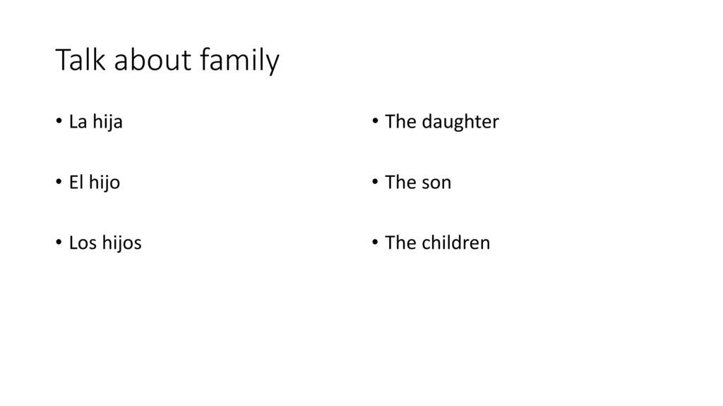 Talk about family La hija El hijo Los hijos The daughter The son