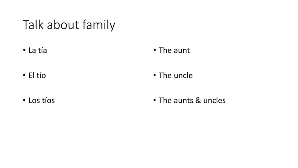Talk about family La tía El tío Los tíos The aunt The uncle