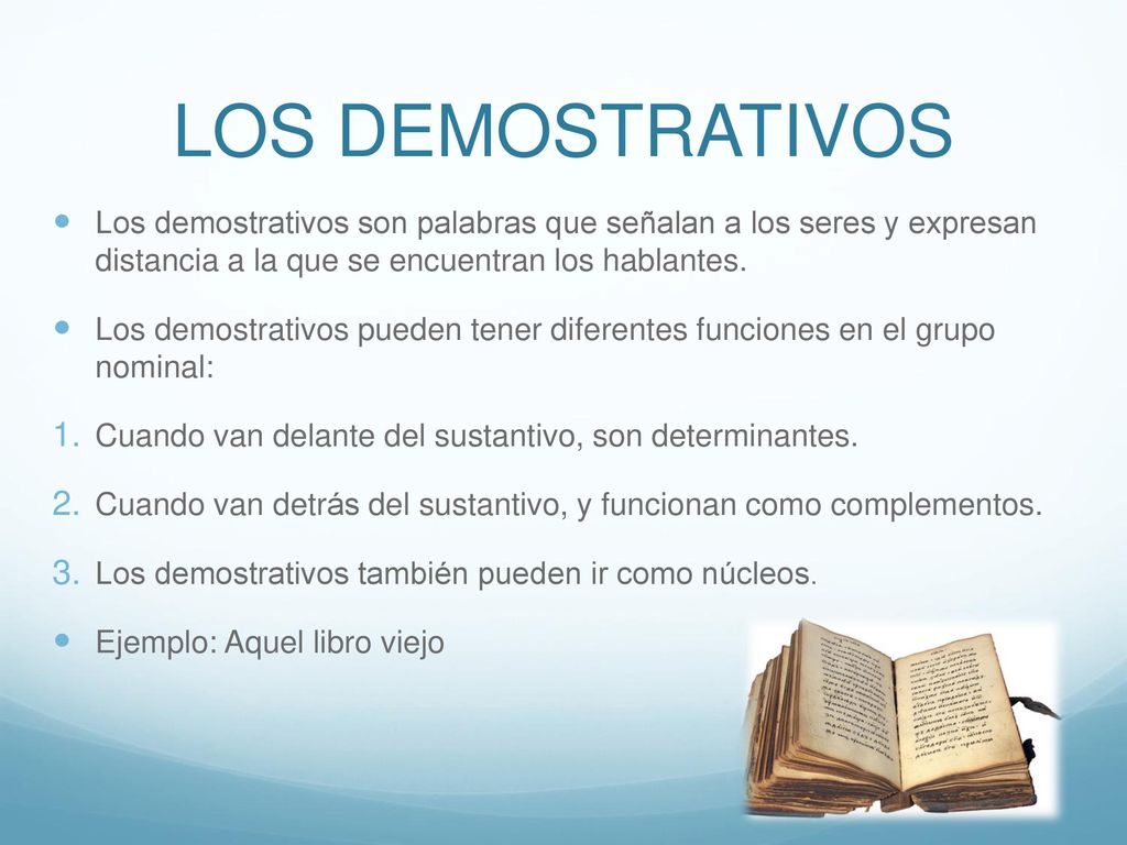 LOS DEMOSTRATIVOS Los demostrativos son palabras que señalan a los seres y expresan distancia a la que se encuentran los hablantes.