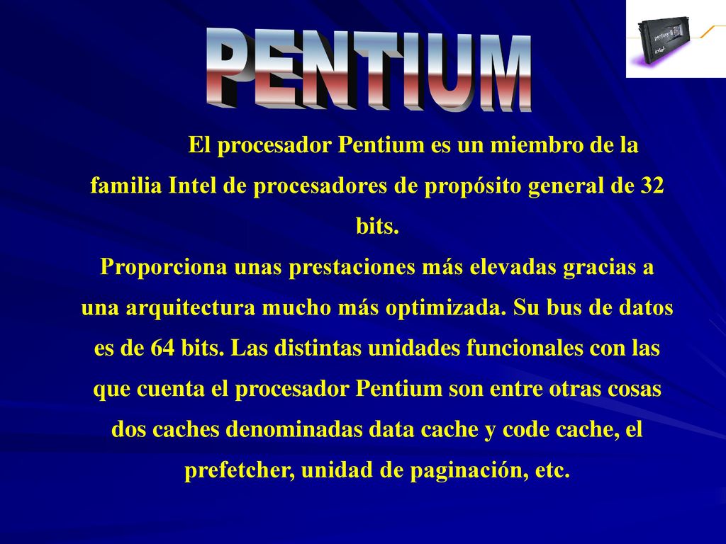 PENTIUM El procesador Pentium es un miembro de la familia Intel de procesadores de propósito general de 32 bits.