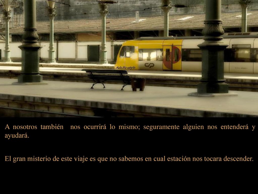 A nosotros también nos ocurrirá lo mismo; seguramente alguien nos entenderá y ayudará.