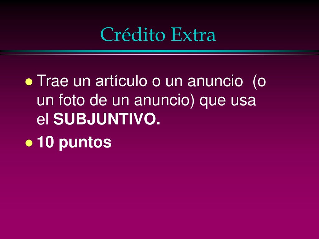 Crédito Extra Trae un artículo o un anuncio (o un foto de un anuncio) que usa el SUBJUNTIVO.