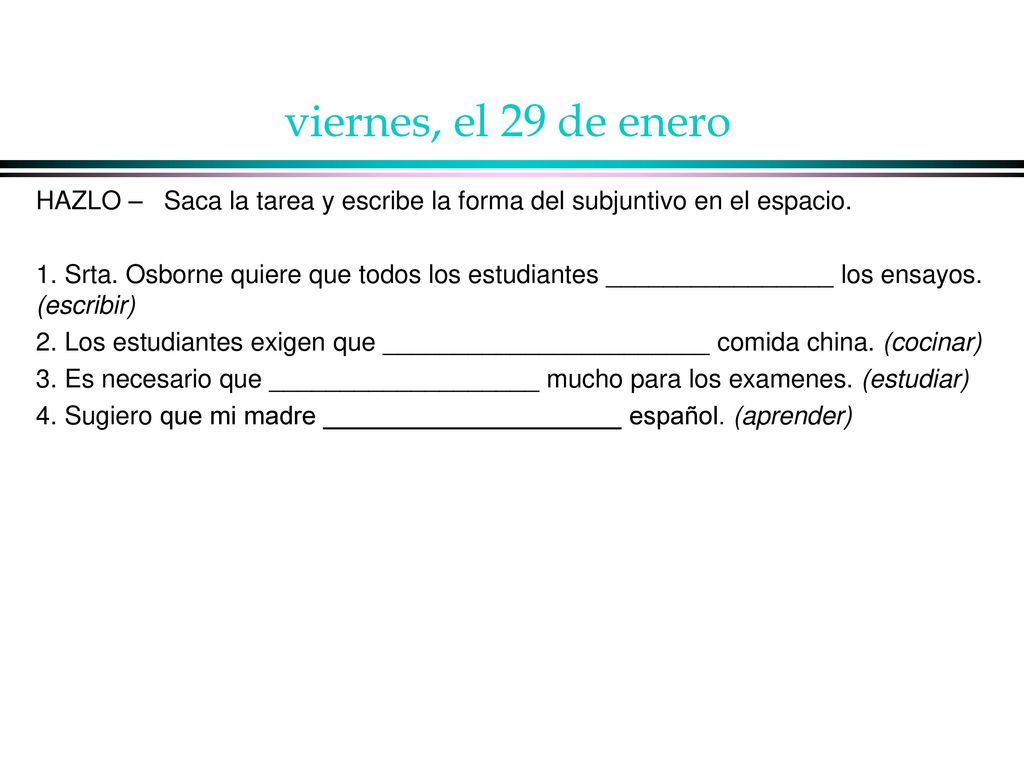 viernes, el 29 de enero HAZLO – Saca la tarea y escribe la forma del subjuntivo en el espacio.