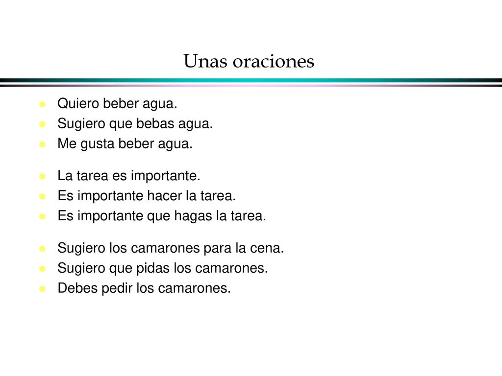 Unas oraciones Quiero beber agua. Sugiero que bebas agua.