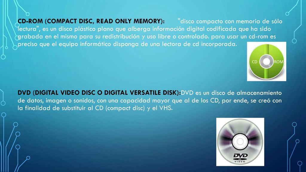 CD-ROM (compact disc, read only memory): disco compacto con memoria de sólo lectura , es un disco plástico plano que alberga información digital codificada que ha sido grabada en el mismo para su redistribución y uso libre o controlado.