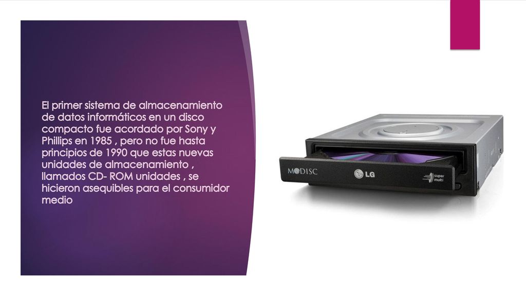 El primer sistema de almacenamiento de datos informáticos en un disco compacto fue acordado por Sony y Phillips en 1985 , pero no fue hasta principios de 1990 que estas nuevas unidades de almacenamiento , llamados CD- ROM unidades , se hicieron asequibles para el consumidor medio
