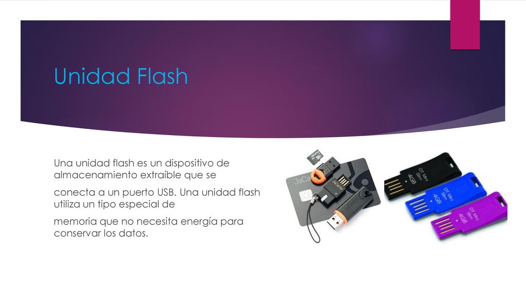 Unidad Flash Una unidad flash es un dispositivo de almacenamiento extraíble que se.