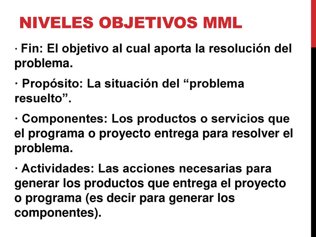 NIVELES OBJETIVOS MML · Fin: El objetivo al cual aporta la resolución del problema. · Propósito: La situación del problema resuelto .