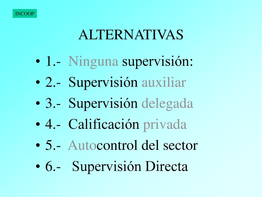 ALTERNATIVAS 1.- Ninguna supervisión: 2.- Supervisión auxiliar. 3.- Supervisión delegada. 4.- Calificación privada.