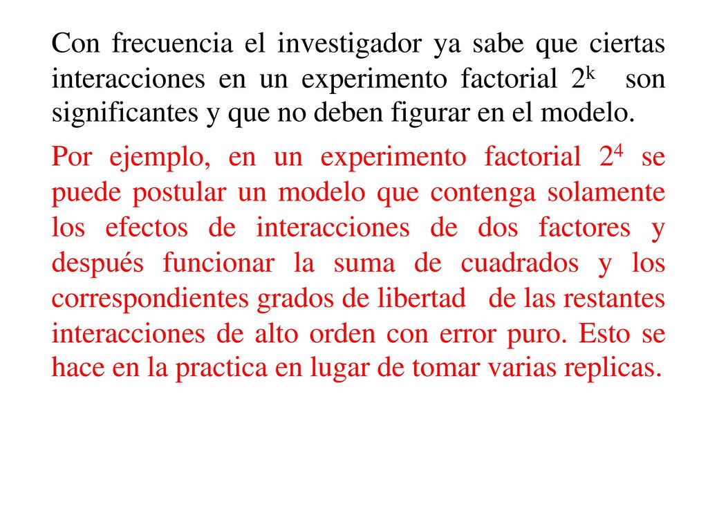 Con frecuencia el investigador ya sabe que ciertas interacciones en un experimento factorial 2k son significantes y que no deben figurar en el modelo.