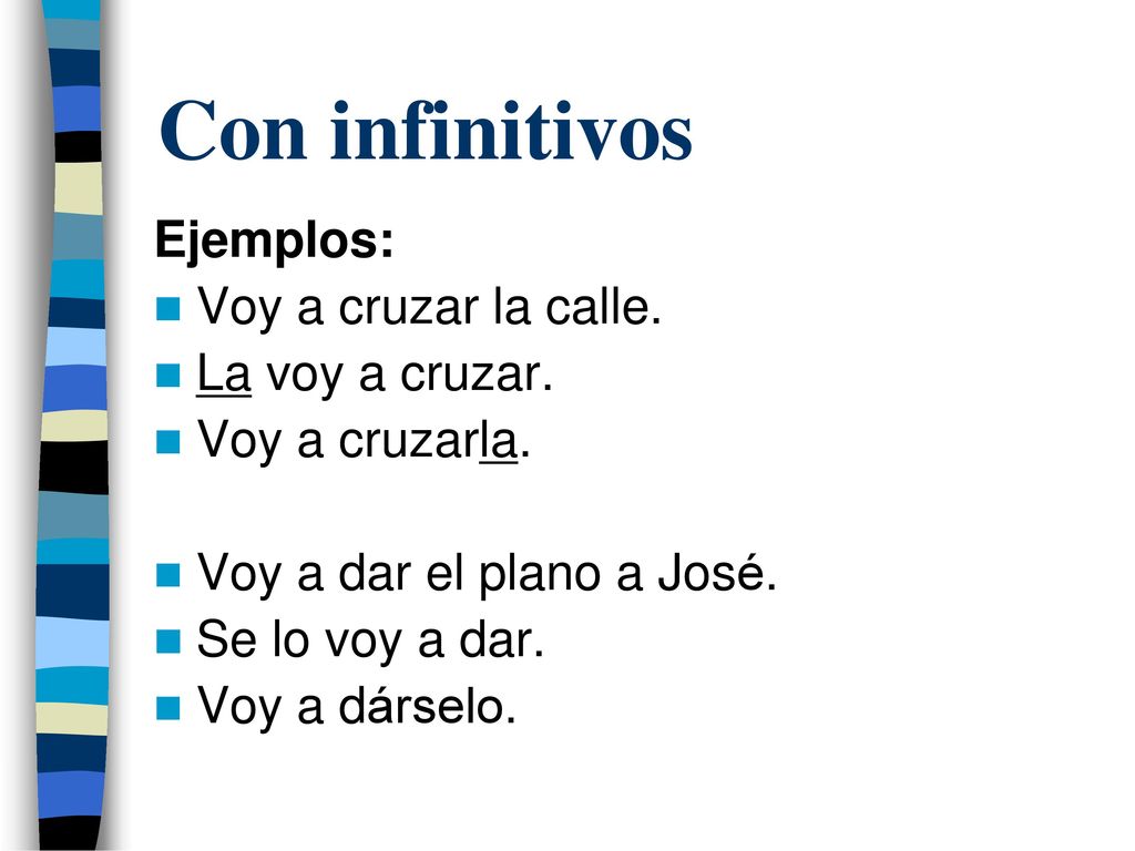 Con infinitivos Ejemplos: Voy a cruzar la calle. La voy a cruzar.